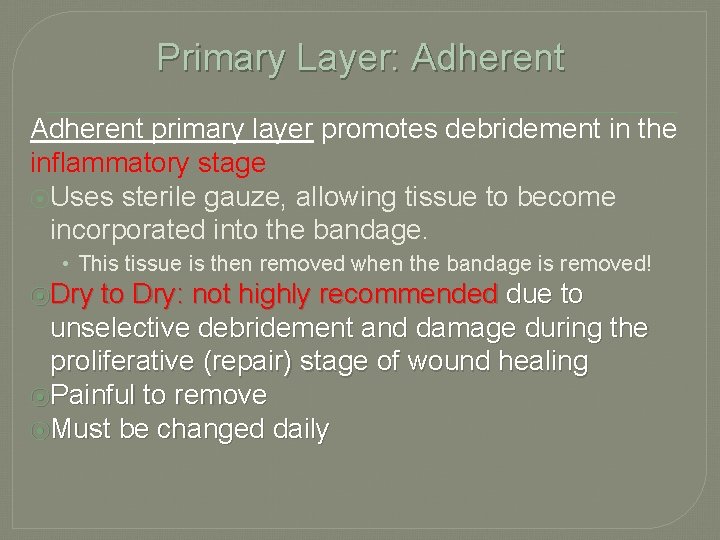 Primary Layer: Adherent primary layer promotes debridement in the inflammatory stage ⦿Uses sterile gauze,