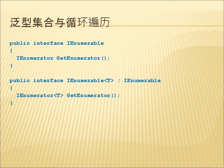 泛型集合与循环遍历 public interface IEnumerable { IEnumerator Get. Enumerator(); } public interface IEnumerable<T> : IEnumerable