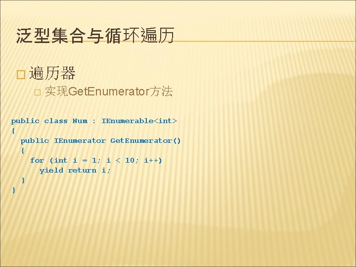 泛型集合与循环遍历 � 遍历器 � 实现Get. Enumerator方法 public class Num : IEnumerable<int> { public IEnumerator