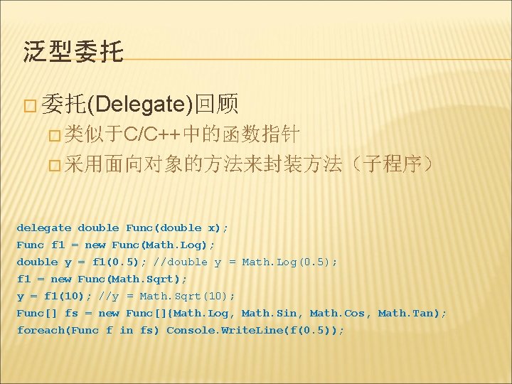 泛型委托 � 委托(Delegate)回顾 � 类似于C/C++中的函数指针 � 采用面向对象的方法来封装方法（子程序） delegate double Func(double x); Func f 1