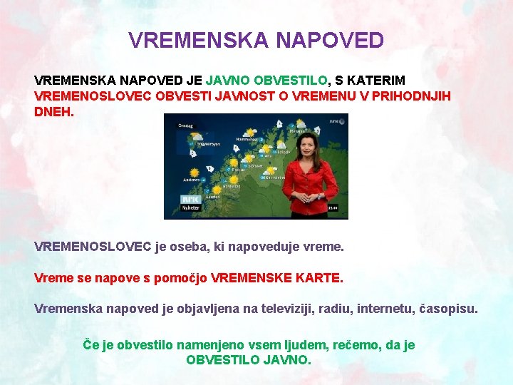 VREMENSKA NAPOVED JE JAVNO OBVESTILO, S KATERIM VREMENOSLOVEC OBVESTI JAVNOST O VREMENU V PRIHODNJIH