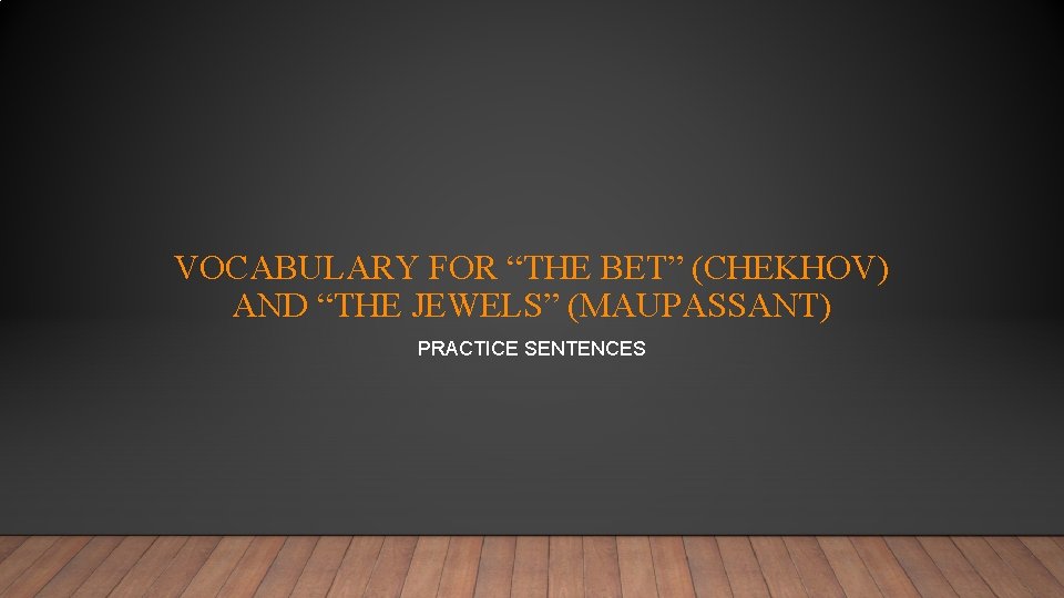 VOCABULARY FOR “THE BET” (CHEKHOV) AND “THE JEWELS” (MAUPASSANT) PRACTICE SENTENCES 