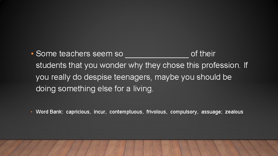  • Some teachers seem so _______ of their students that you wonder why