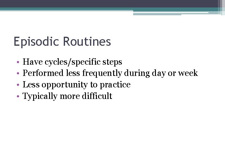 Episodic Routines • • Have cycles/specific steps Performed less frequently during day or week