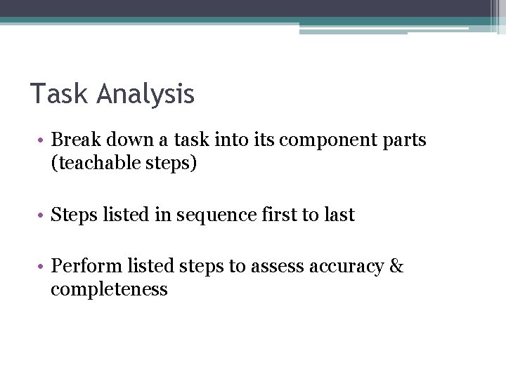 Task Analysis • Break down a task into its component parts (teachable steps) •