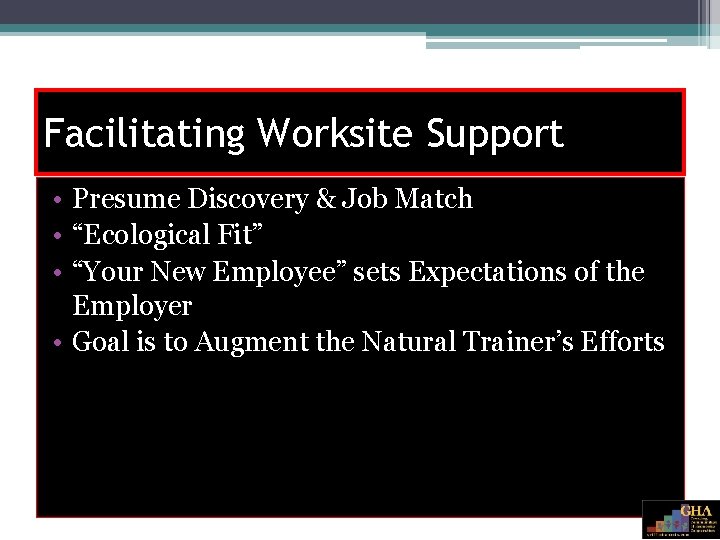 Facilitating Worksite Support • Presume Discovery & Job Match • “Ecological Fit” • “Your