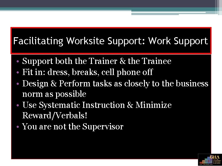 Facilitating Worksite Support: Work Support • Support both the Trainer & the Trainee •