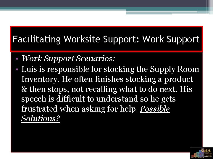 Facilitating Worksite Support: Work Support • Work Support Scenarios: • Luis is responsible for