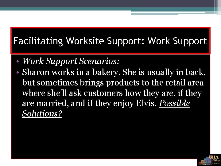 Facilitating Worksite Support: Work Support • Work Support Scenarios: • Sharon works in a