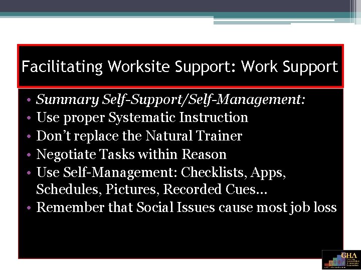 Facilitating Worksite Support: Work Support • • • Summary Self-Support/Self-Management: Use proper Systematic Instruction