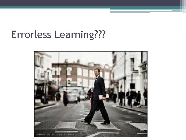 Errorless Learning? ? ? 