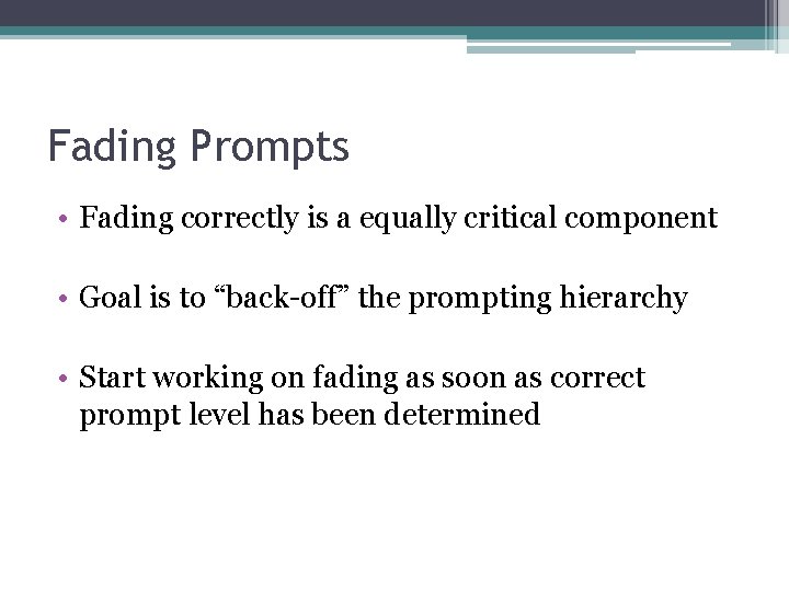 Fading Prompts • Fading correctly is a equally critical component • Goal is to