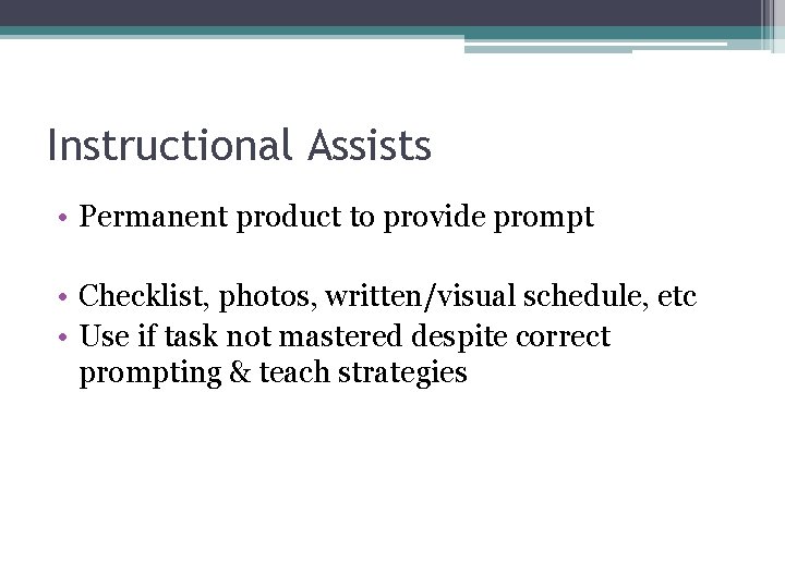 Instructional Assists • Permanent product to provide prompt • Checklist, photos, written/visual schedule, etc