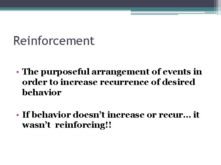 Reinforcement • The purposeful arrangement of events in order to increase recurrence of desired
