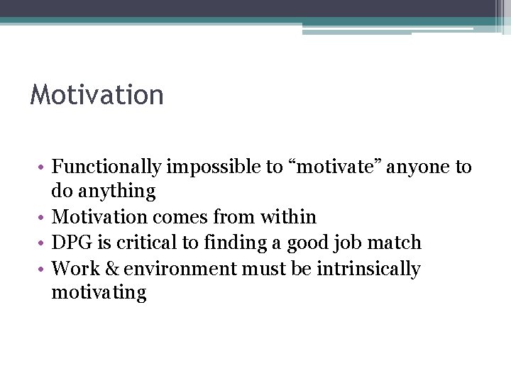 Motivation • Functionally impossible to “motivate” anyone to do anything • Motivation comes from