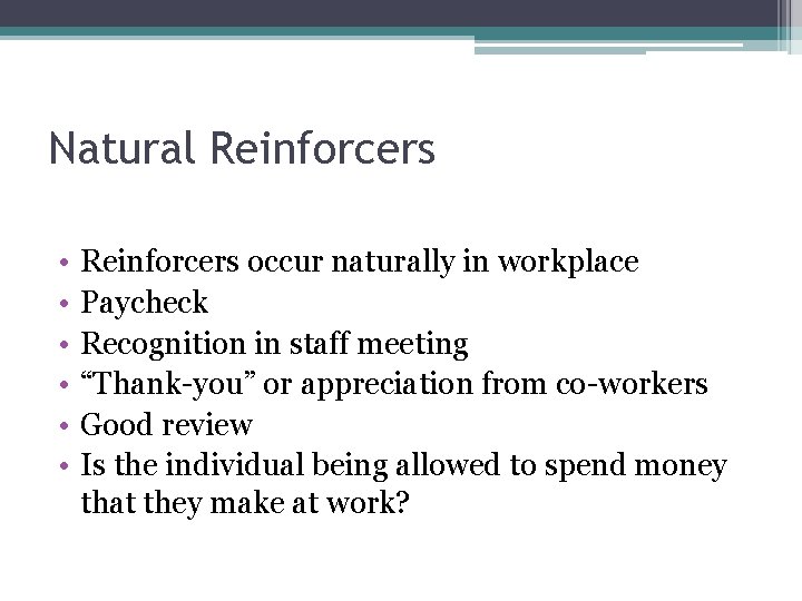 Natural Reinforcers • • • Reinforcers occur naturally in workplace Paycheck Recognition in staff
