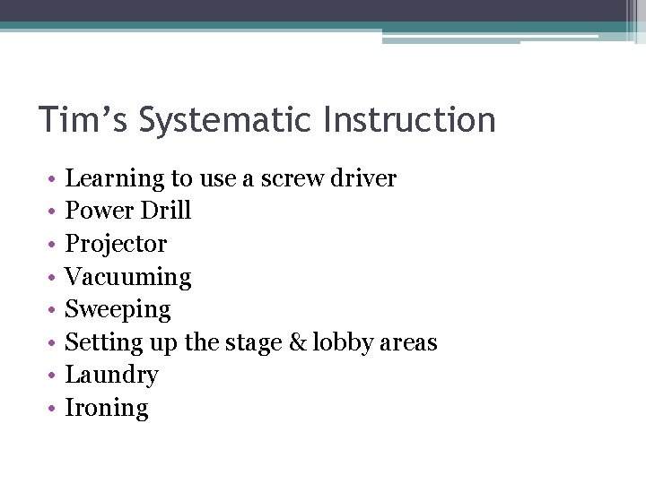 Tim’s Systematic Instruction • • Learning to use a screw driver Power Drill Projector