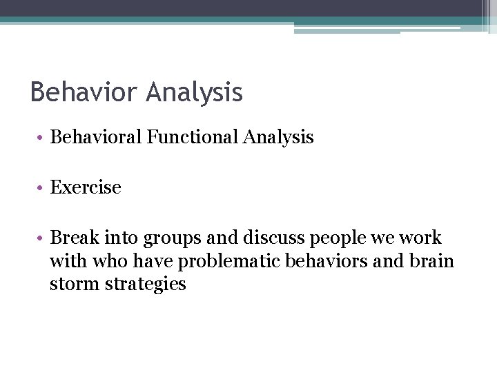 Behavior Analysis • Behavioral Functional Analysis • Exercise • Break into groups and discuss