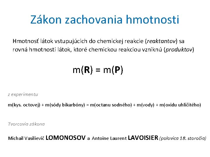 Zákon zachovania hmotnosti Hmotnosť látok vstupujúcich do chemickej reakcie (reaktantov) sa rovná hmotnosti látok,