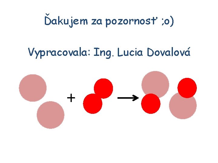 Ďakujem za pozornosť ; o) Vypracovala: Ing. Lucia Dovalová + 