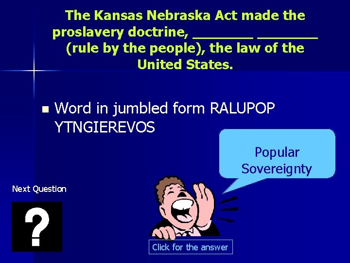 The Kansas Nebraska Act made the proslavery doctrine, _______ (rule by the people), the