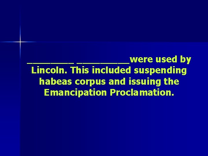 _____were used by Lincoln. This included suspending habeas corpus and issuing the Emancipation Proclamation.