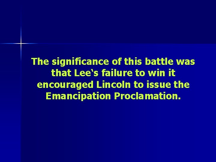 The significance of this battle was that Lee‘s failure to win it encouraged Lincoln