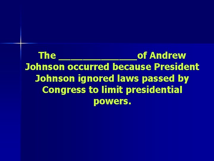 The _______of Andrew Johnson occurred because President Johnson ignored laws passed by Congress to