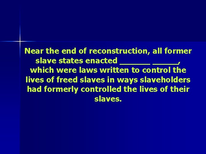 Near the end of reconstruction, all former slave states enacted ______, which were laws