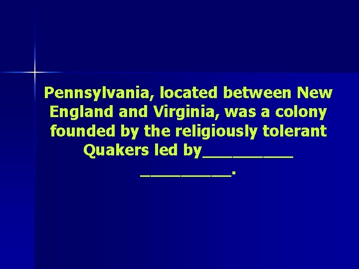 Pennsylvania, located between New England Virginia, was a colony founded by the religiously tolerant