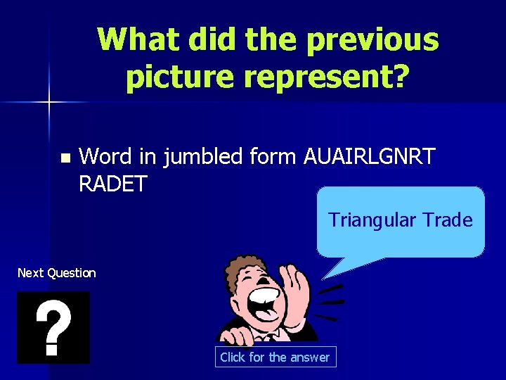 What did the previous picture represent? n Word in jumbled form AUAIRLGNRT RADET Triangular