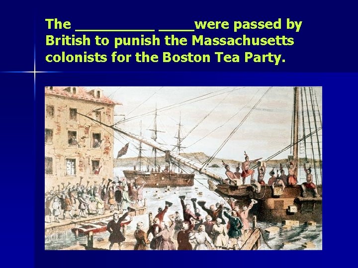 The _____were passed by British to punish the Massachusetts colonists for the Boston Tea