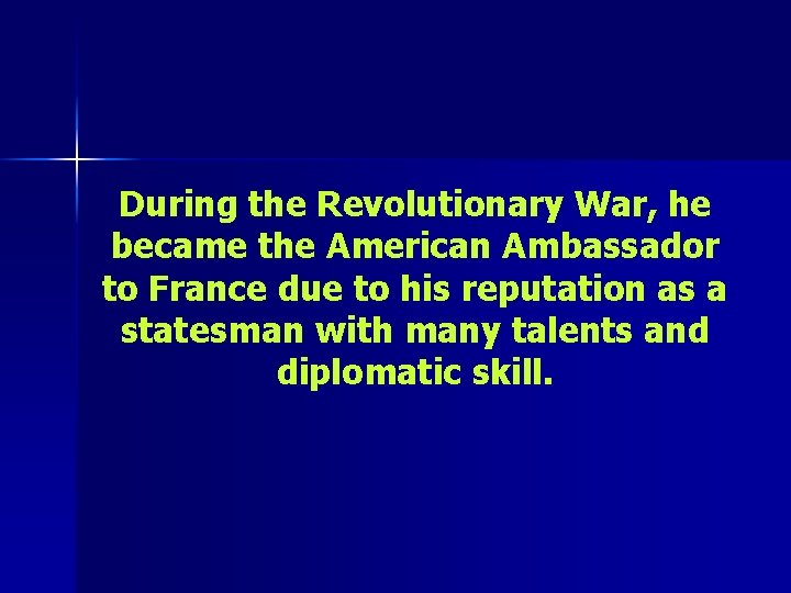 During the Revolutionary War, he became the American Ambassador to France due to his