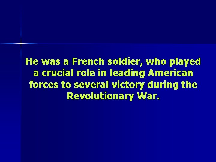 He was a French soldier, who played a crucial role in leading American forces