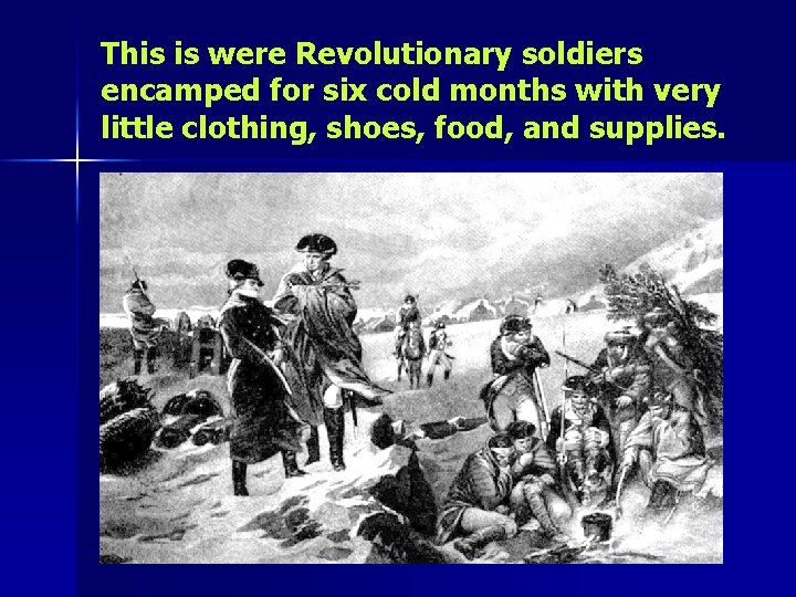 This is were Revolutionary soldiers encamped for six cold months with very little clothing,