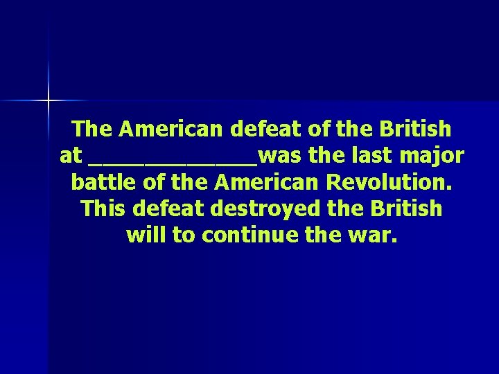 The American defeat of the British at ______was the last major battle of the