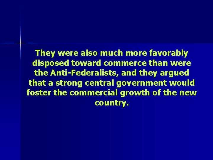 They were also much more favorably disposed toward commerce than were the Anti-Federalists, and