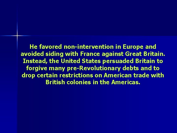 He favored non-intervention in Europe and avoided siding with France against Great Britain. Instead,