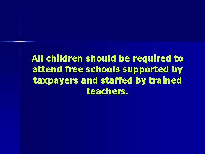 All children should be required to attend free schools supported by taxpayers and staffed