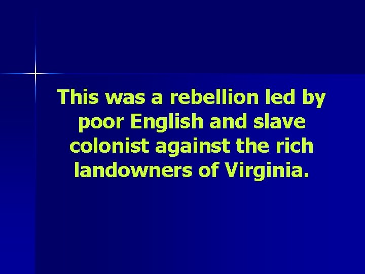 This was a rebellion led by poor English and slave colonist against the rich