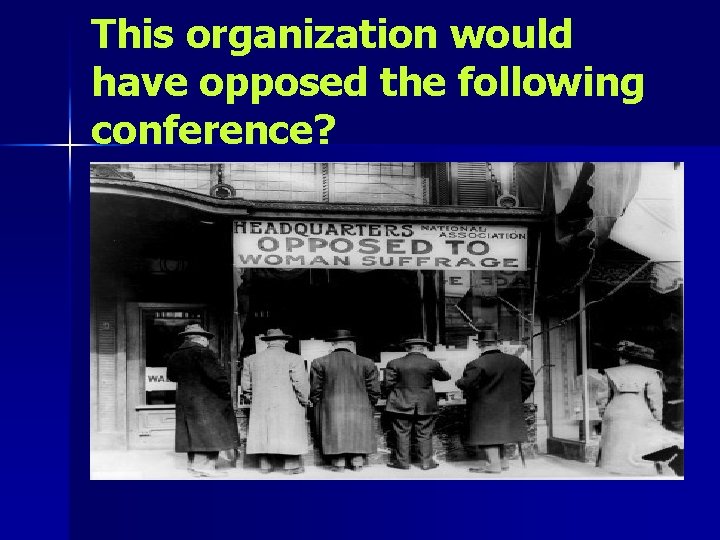 This organization would have opposed the following conference? 