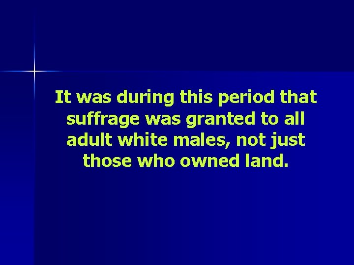 It was during this period that suffrage was granted to all adult white males,