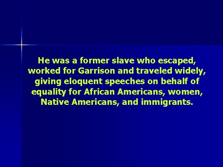 He was a former slave who escaped, worked for Garrison and traveled widely, giving