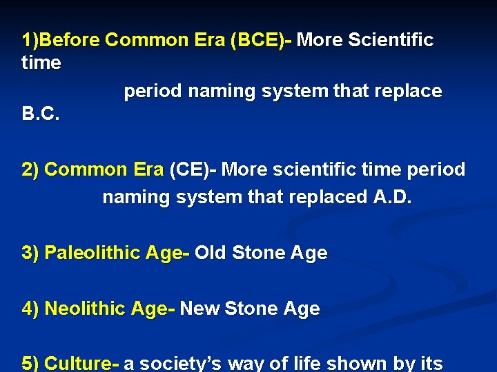 1)Before Common Era (BCE)- More Scientific time period naming system that replace B. C.