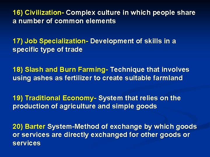 16) Civilization- Complex culture in which people share a number of common elements 17)