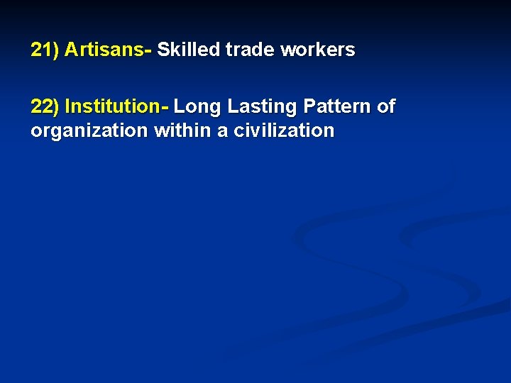 21) Artisans- Skilled trade workers 22) Institution- Long Lasting Pattern of organization within a