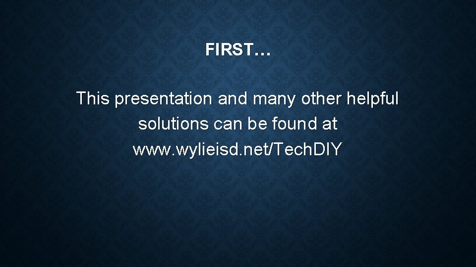 FIRST… This presentation and many other helpful solutions can be found at www. wylieisd.