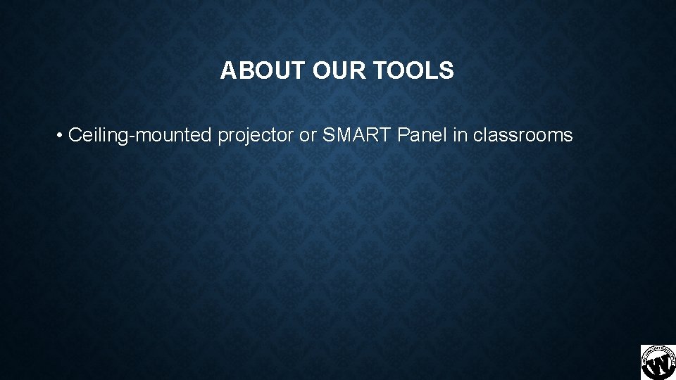 ABOUT OUR TOOLS • Ceiling-mounted projector or SMART Panel in classrooms 