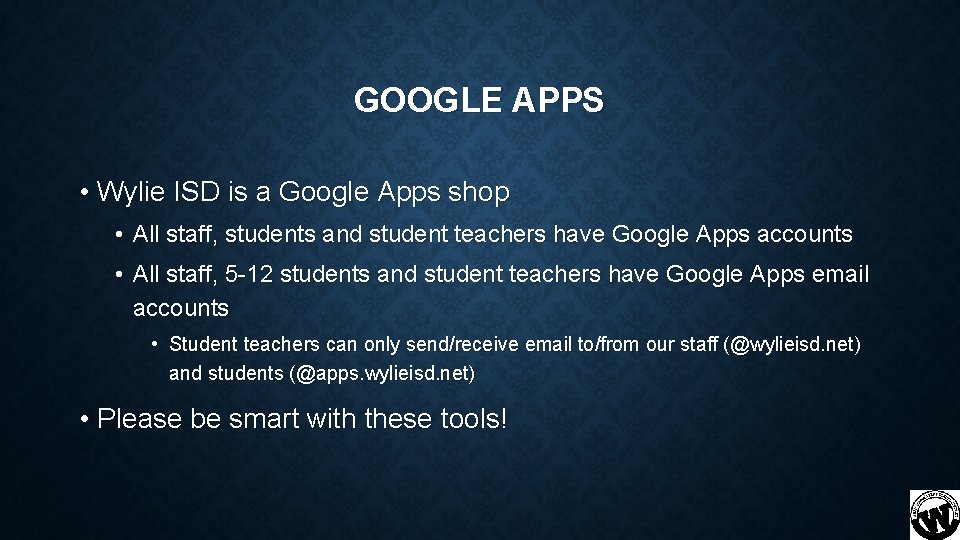 GOOGLE APPS • Wylie ISD is a Google Apps shop • All staff, students