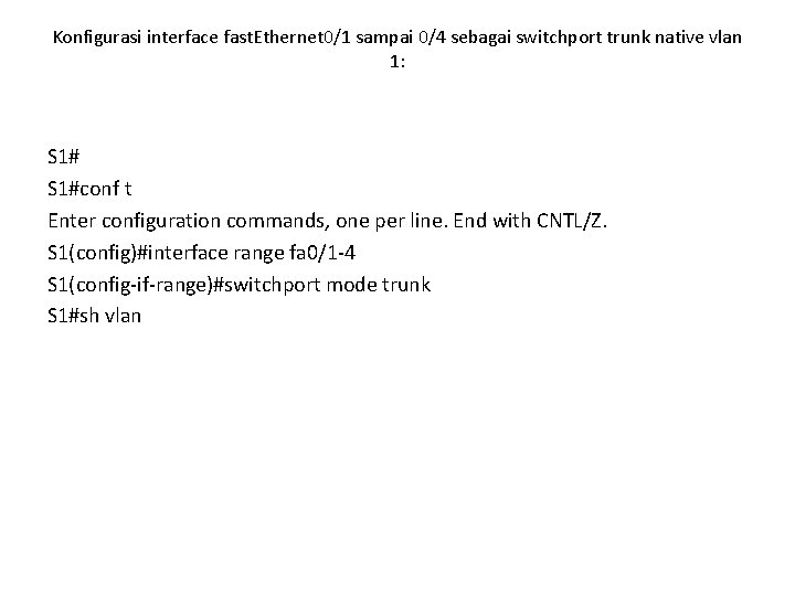 Konfigurasi interface fast. Ethernet 0/1 sampai 0/4 sebagai switchport trunk native vlan 1: S